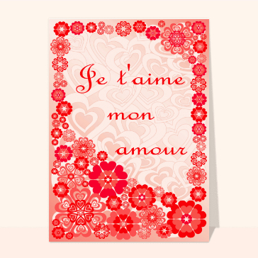 carte saint valentin : Je t'aime mon amour avec des fleurs et des coeurs